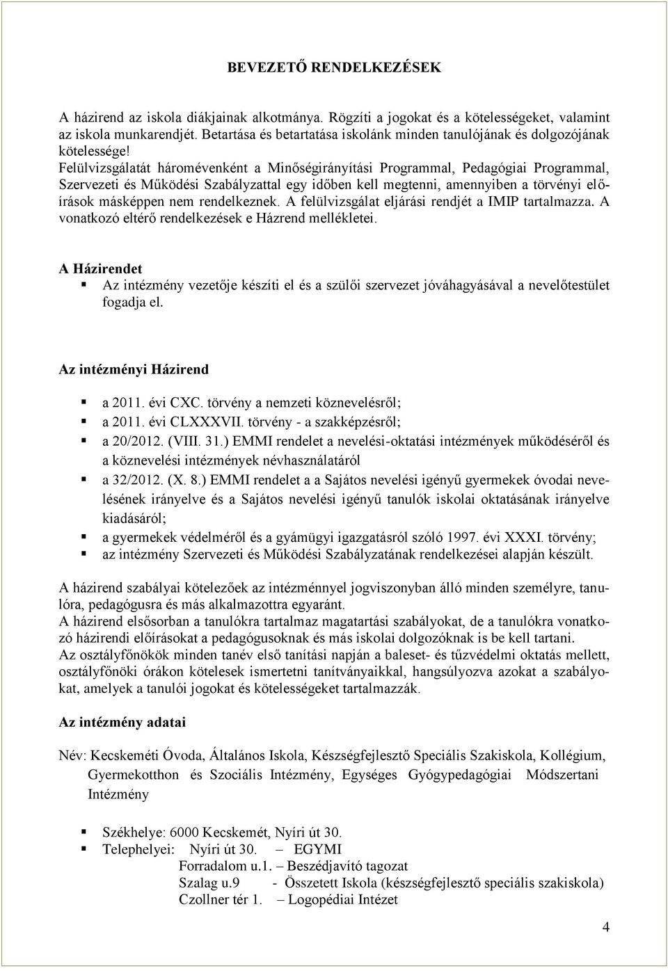 Felülvizsgálatát háromévenként a Minőségirányítási Programmal, Pedagógiai Programmal, Szervezeti és Működési Szabályzattal egy időben kell megtenni, amennyiben a törvényi előírások másképpen nem