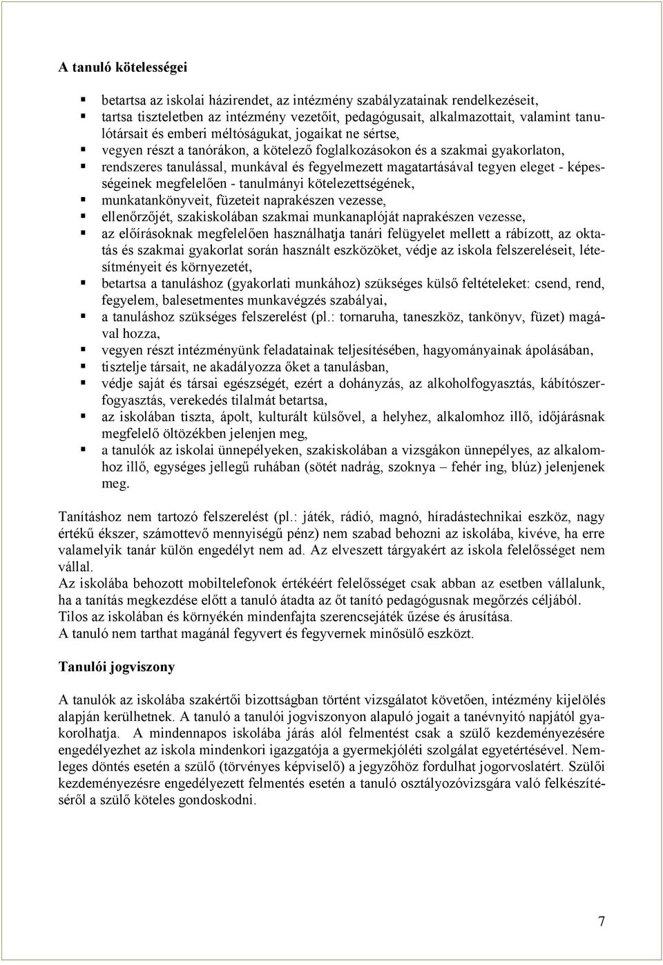 képességeinek megfelelően - tanulmányi kötelezettségének, munkatankönyveit, füzeteit naprakészen vezesse, ellenőrzőjét, szakiskolában szakmai munkanaplóját naprakészen vezesse, az előírásoknak