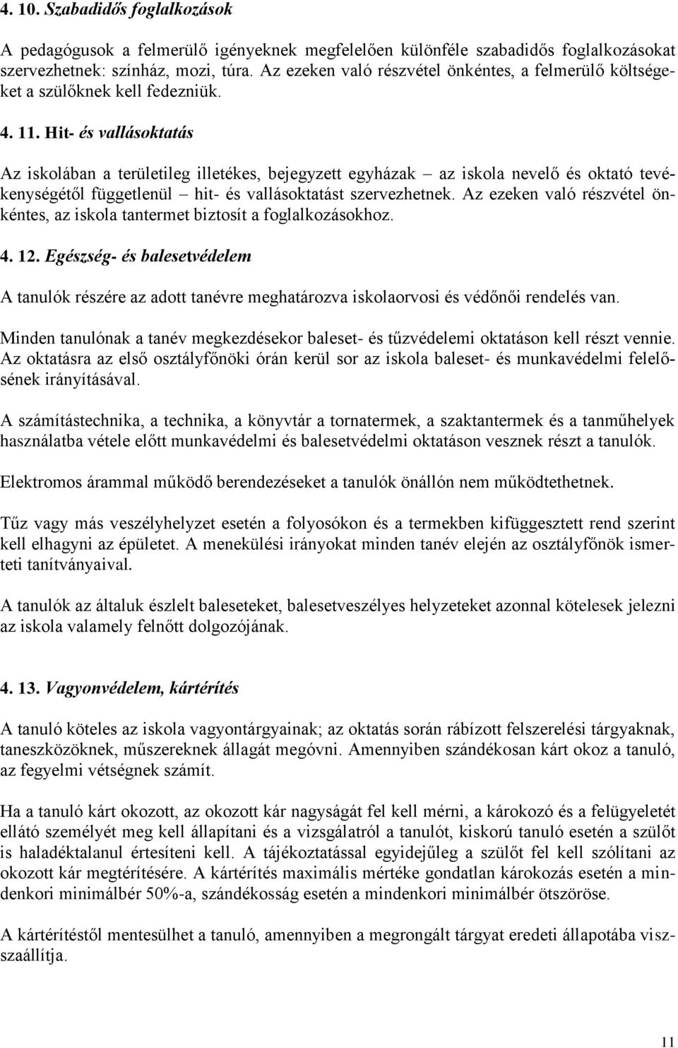 Hit- és vallásoktatás Az iskolában a területileg illetékes, bejegyzett egyházak az iskola nevelő és oktató tevékenységétől függetlenül hit- és vallásoktatást szervezhetnek.