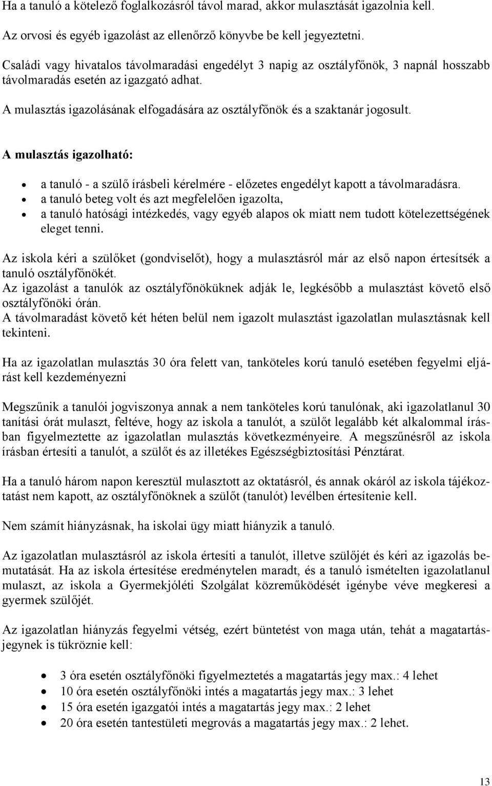 A mulasztás igazolásának elfogadására az osztályfőnök és a szaktanár jogosult. A mulasztás igazolható: a tanuló - a szülő írásbeli kérelmére - előzetes engedélyt kapott a távolmaradásra.