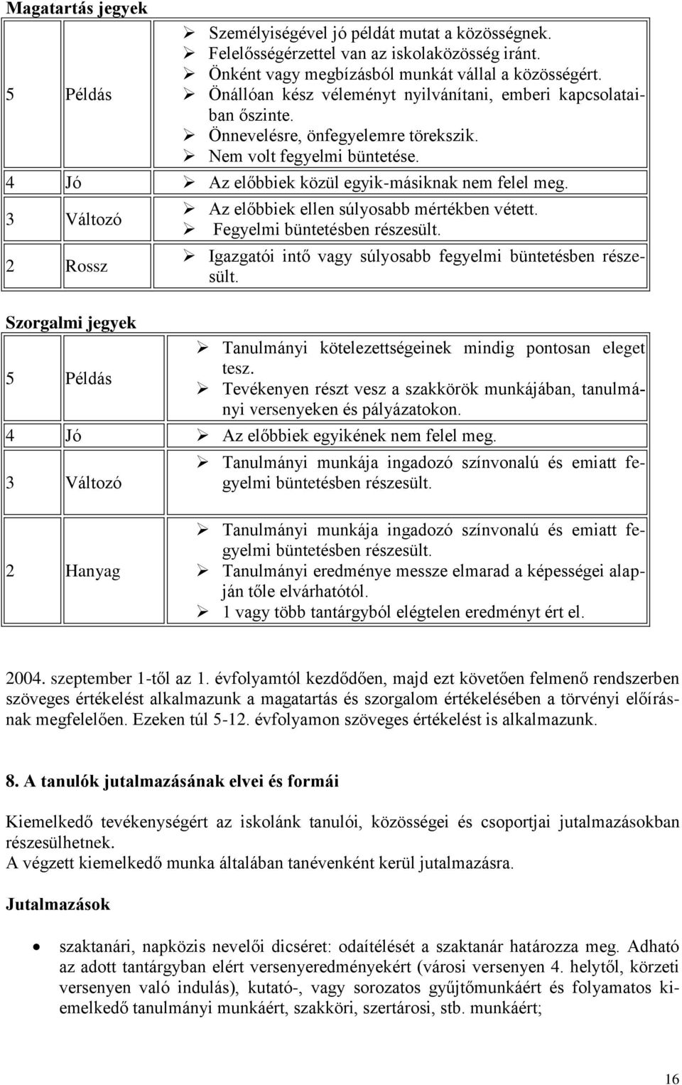 3 Változó 2 Rossz Szorgalmi jegyek 5 Példás Az előbbiek ellen súlyosabb mértékben vétett. Fegyelmi büntetésben részesült. Igazgatói intő vagy súlyosabb fegyelmi büntetésben részesült.