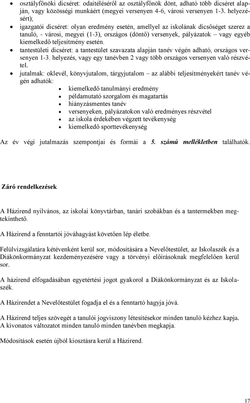 teljesítmény esetén. tantestületi dicséret: a tantestület szavazata alapján tanév végén adható, országos versenyen 1-3. helyezés, vagy egy tanévben 2 vagy több országos versenyen való részvétel.