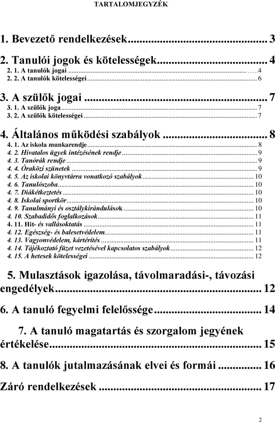 Az iskolai könyvtárra vonatkozó szabályok... 10 4. 6. Tanulószoba... 10 4. 7. Diákétkeztetés... 10 4. 8. Iskolai sportkör... 10 4. 9. Tanulmányi és osztálykirándulások... 10 4. 10. Szabadidős foglalkozások.