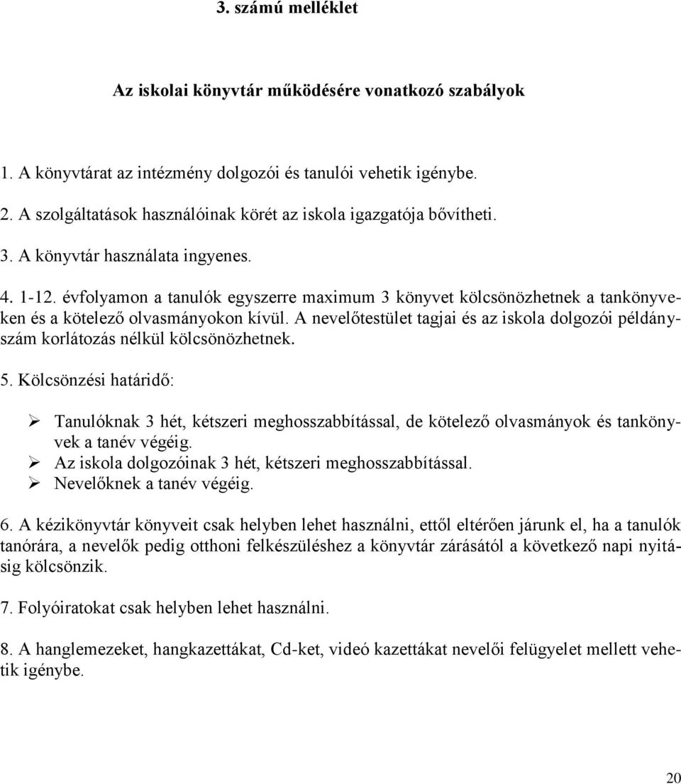 évfolyamon a tanulók egyszerre maximum 3 könyvet kölcsönözhetnek a tankönyveken és a kötelező olvasmányokon kívül.