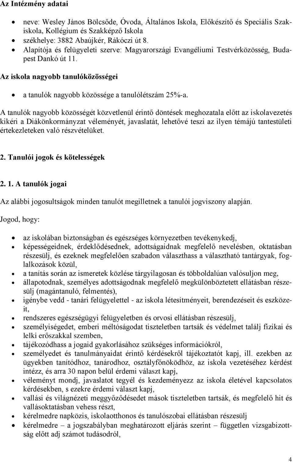 A tanulók nagyobb közösségét közvetlenül érintő döntések meghozatala előtt az iskolavezetés kikéri a Diákönkormányzat véleményét, javaslatát, lehetővé teszi az ilyen témájú tantestületi