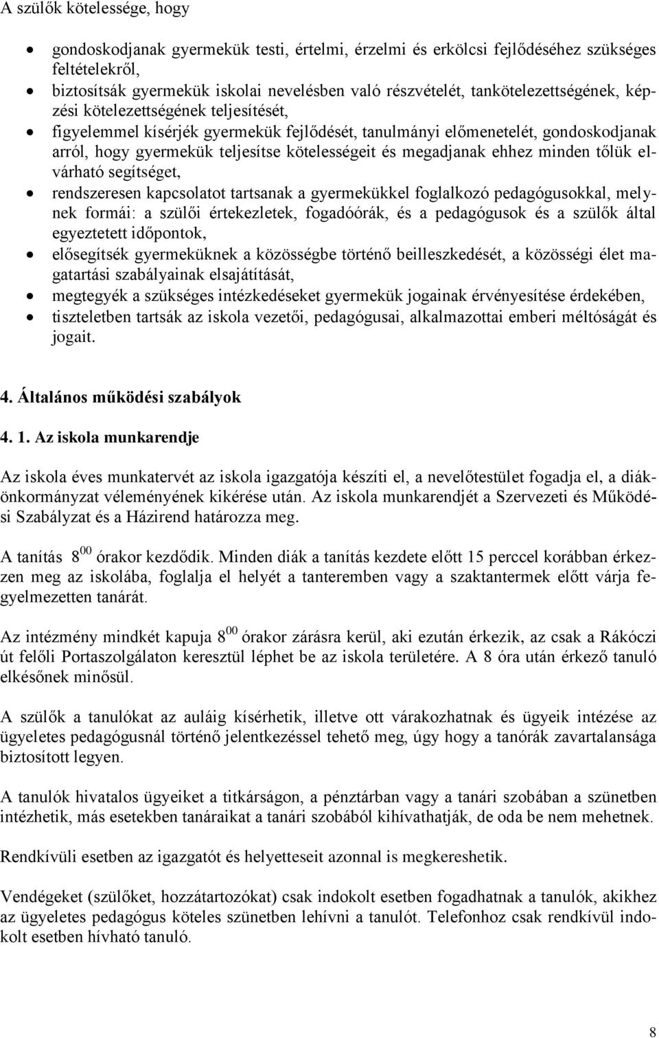 megadjanak ehhez minden tőlük elvárható segítséget, rendszeresen kapcsolatot tartsanak a gyermekükkel foglalkozó pedagógusokkal, melynek formái: a szülői értekezletek, fogadóórák, és a pedagógusok és