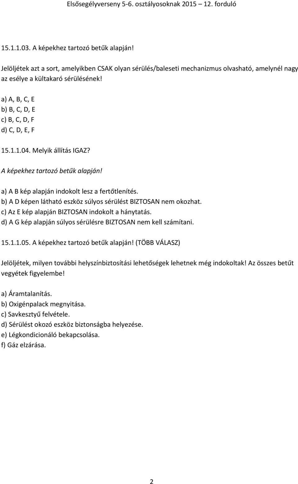 b) A D képen látható eszköz súlyos sérülést BIZTOSAN nem okozhat. c) Az E kép alapján BIZTOSAN indokolt a hánytatás. d) A G kép alapján súlyos sérülésre BIZTOSAN nem kell számítani. 15.1.1.05.