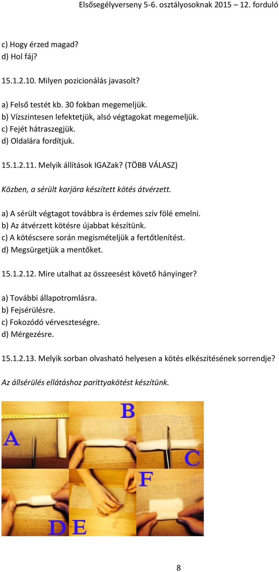 b) Az átvérzett kötésre újabbat készítünk. c) A kötéscsere során megismételjük a fertőtlenítést. d) Megsürgetjük a mentőket. 15.1.2.12. Mire utalhat az összeesést követő hányinger?