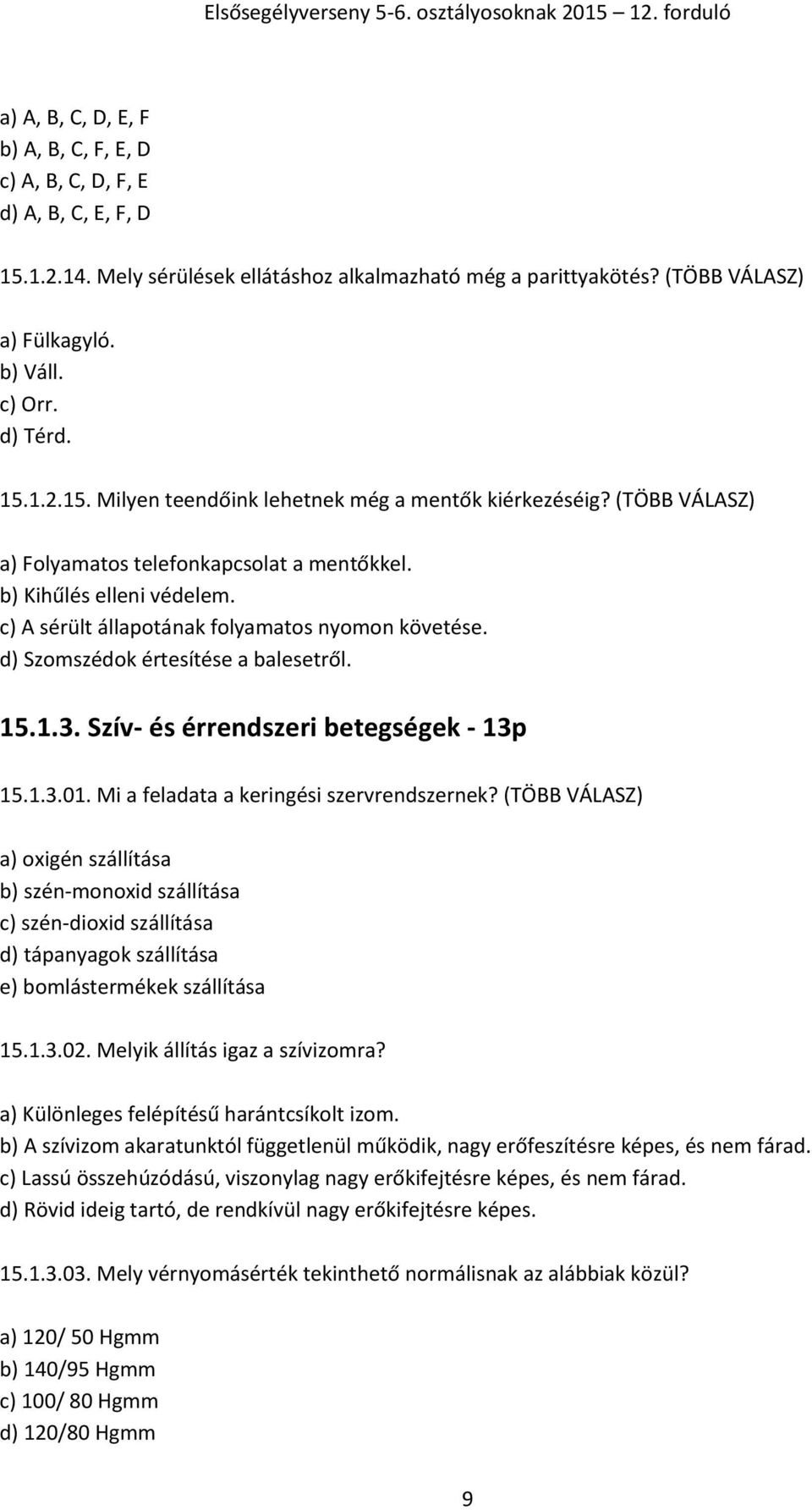 c) A sérült állapotának folyamatos nyomon követése. d) Szomszédok értesítése a balesetről. 15.1.3. Szív- és érrendszeri betegségek - 13p 15.1.3.01. Mi a feladata a keringési szervrendszernek?