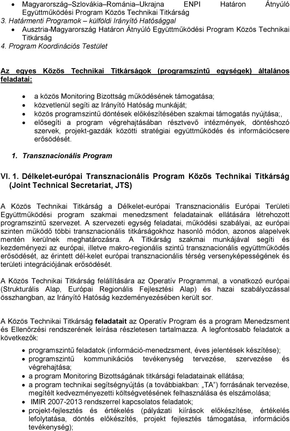 Program Koordinációs Testület Az egyes Közös Technikai Titkárságok (programszintű egységek) általános feladatai: a közös Monitoring Bizottság működésének támogatása; közvetlenül segíti az Irányító