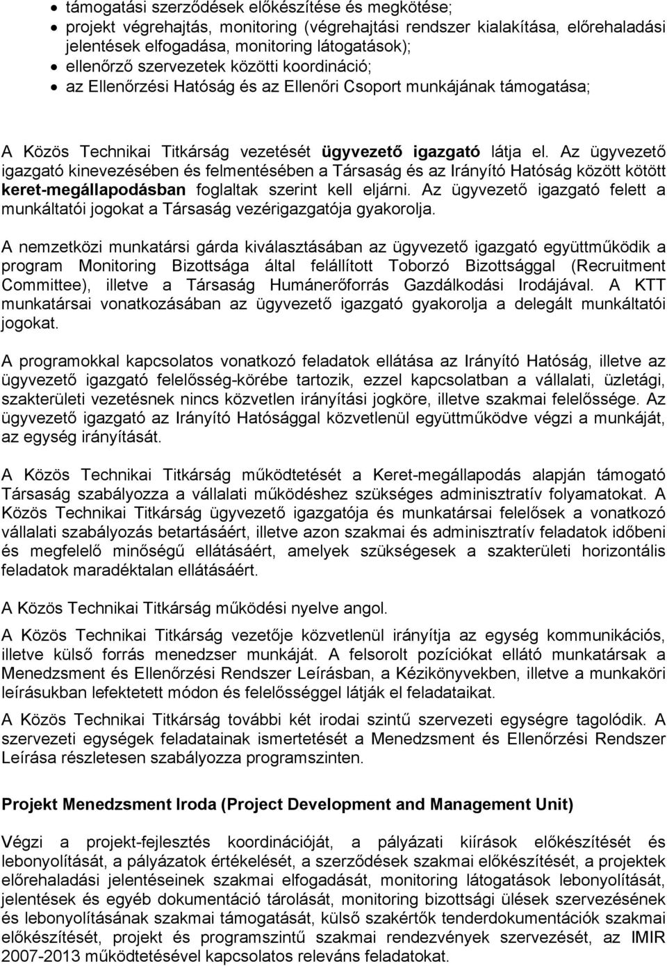 Az ügyvezető igazgató kinevezésében és felmentésében a Társaság és az Irányító Hatóság között kötött keret-megállapodásban foglaltak szerint kell eljárni.