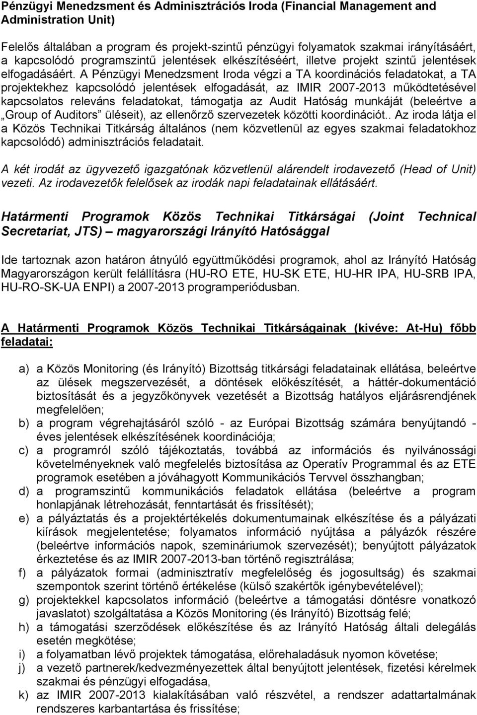 A Pénzügyi Menedzsment Iroda végzi a TA koordinációs feladatokat, a TA projektekhez kapcsolódó jelentések elfogadását, az IMIR 2007-2013 működtetésével kapcsolatos releváns feladatokat, támogatja az