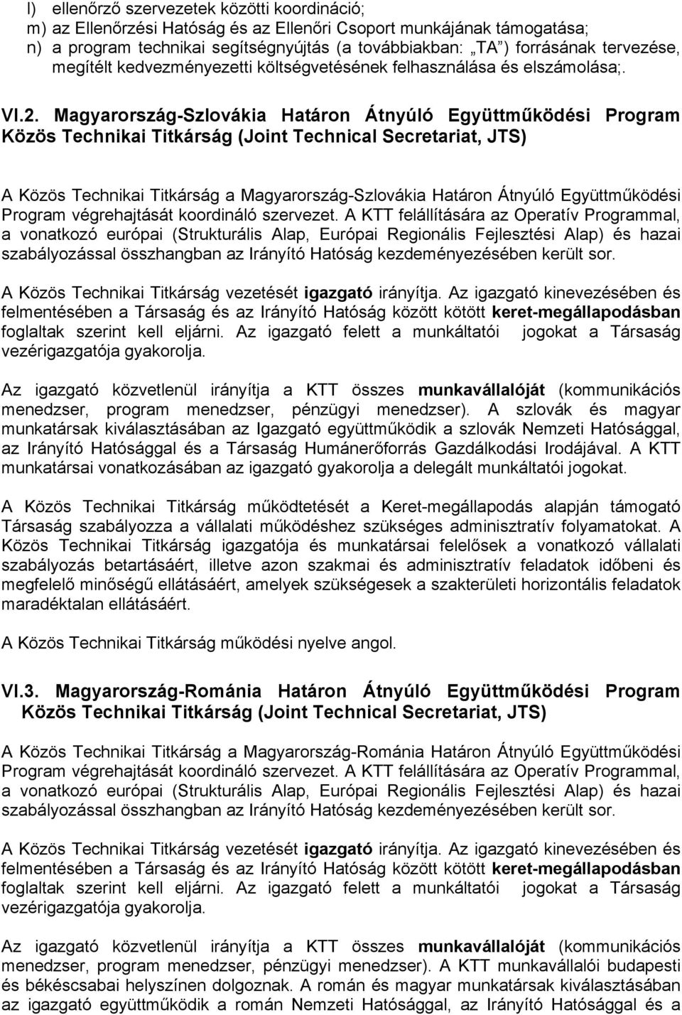 Magyarország-Szlovákia Határon Átnyúló Együttműködési Program Közös Technikai Titkárság (Joint Technical Secretariat, JTS) A Közös Technikai Titkárság a Magyarország-Szlovákia Határon Átnyúló