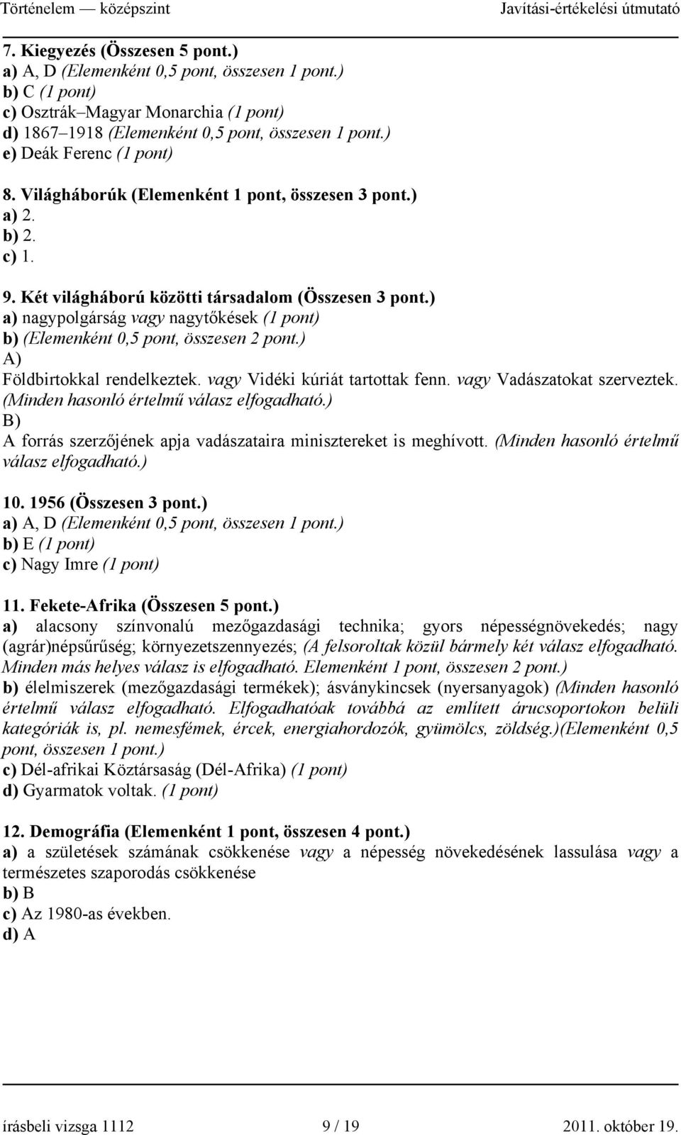 ) a) nagypolgárság vagy nagytőkések (1 pont) b) (Elemenként 0,5 pont, összesen 2 pont.) A) Földbirtokkal rendelkeztek. vagy Vidéki kúriát tartottak fenn. vagy Vadászatokat szerveztek.