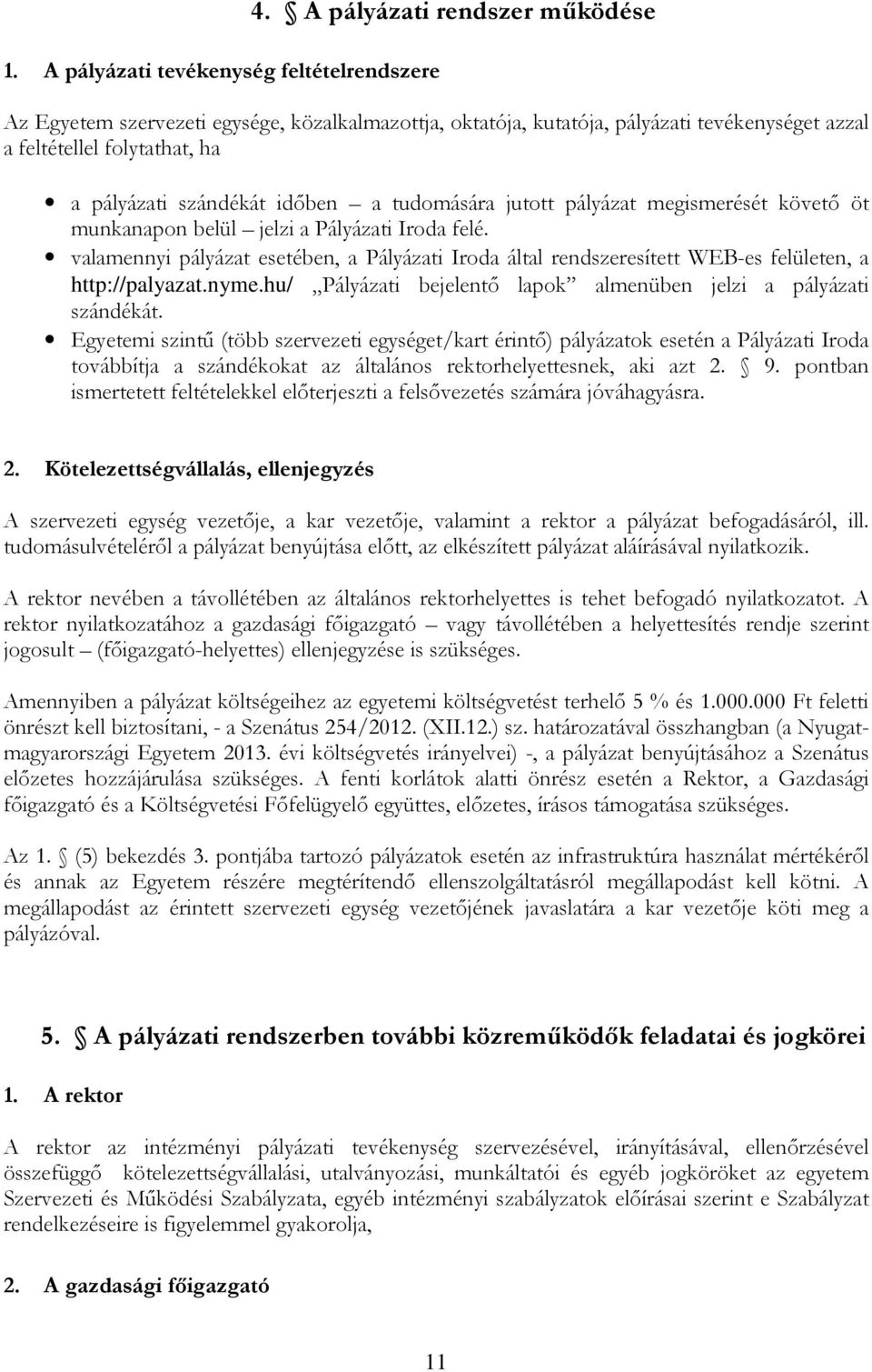 jutott pályázat megismerését követő öt munkanapon belül jelzi a Pályázati Iroda felé. valamennyi pályázat esetében, a Pályázati Iroda által rendszeresített WEB-es felületen, a http://palyazat.nyme.