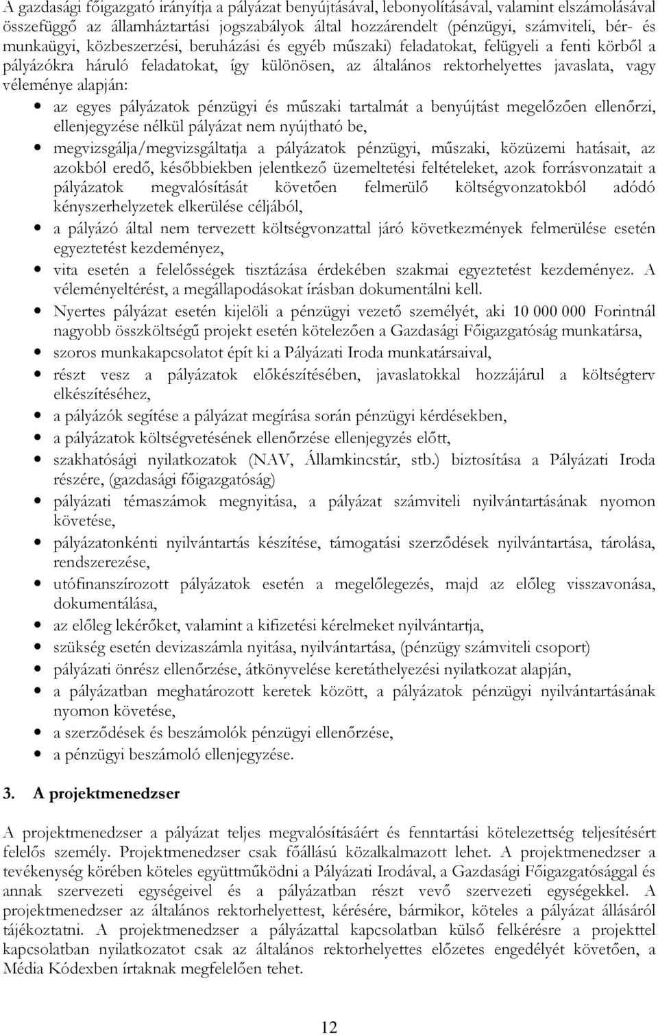 alapján: az egyes pályázatok pénzügyi és műszaki tartalmát a benyújtást megelőzően ellenőrzi, ellenjegyzése nélkül pályázat nem nyújtható be, megvizsgálja/megvizsgáltatja a pályázatok pénzügyi,