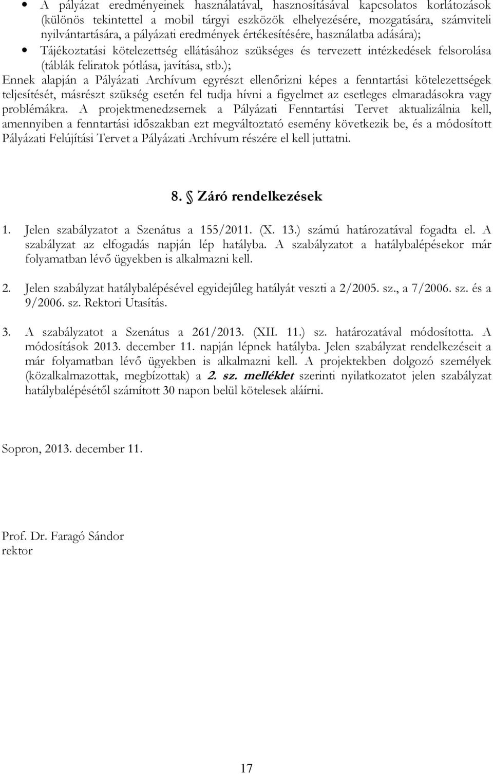 ); Ennek alapján a Pályázati Archívum egyrészt ellenőrizni képes a fenntartási kötelezettségek teljesítését, másrészt szükség esetén fel tudja hívni a figyelmet az esetleges elmaradásokra vagy