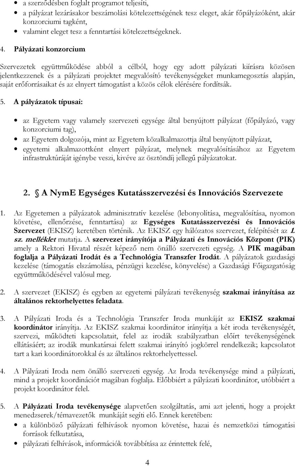 Pályázati konzorcium Szervezetek együttműködése abból a célból, hogy egy adott pályázati kiírásra közösen jelentkezzenek és a pályázati projektet megvalósító tevékenységeket munkamegosztás alapján,