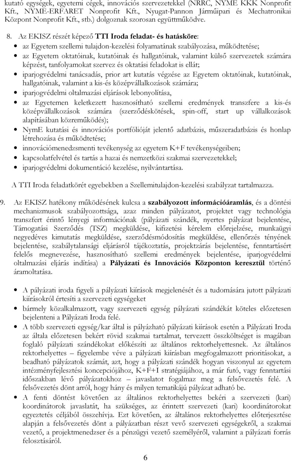 Az EKISZ részét képező TTI Iroda feladat- és hatásköre: az Egyetem szellemi tulajdon-kezelési folyamatának szabályozása, működtetése; az Egyetem oktatóinak, kutatóinak és hallgatóinak, valamint külső