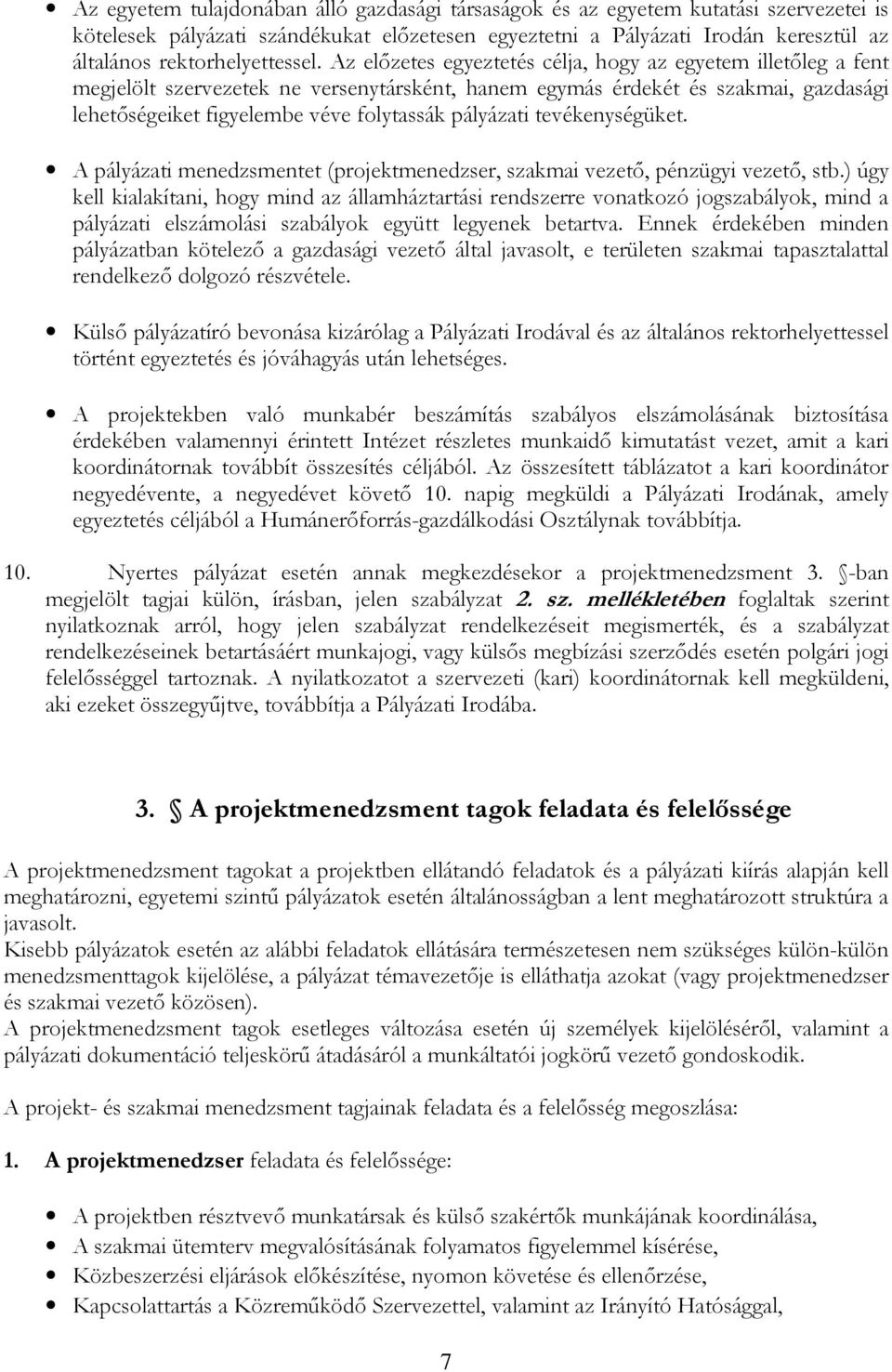 Az előzetes egyeztetés célja, hogy az egyetem illetőleg a fent megjelölt szervezetek ne versenytársként, hanem egymás érdekét és szakmai, gazdasági lehetőségeiket figyelembe véve folytassák pályázati