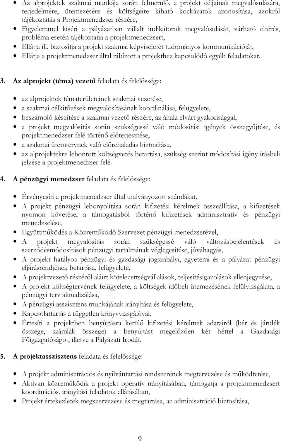 biztosítja a projekt szakmai képviseletét tudományos kommunikációját, Ellátja a projektmenedzser által rábízott a projekthez kapcsolódó egyéb feladatokat. 3.