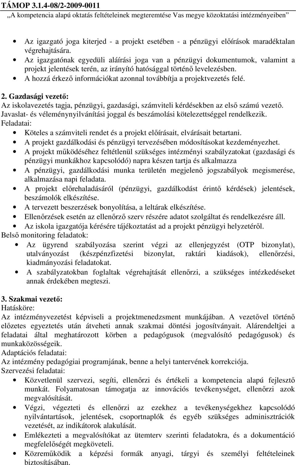 A hozzá érkező információkat azonnal továbbítja a projektvezetés felé. 2. Gazdasági vezető: Az iskolavezetés tagja, pénzügyi, gazdasági, számviteli kérdésekben az első számú vezető.