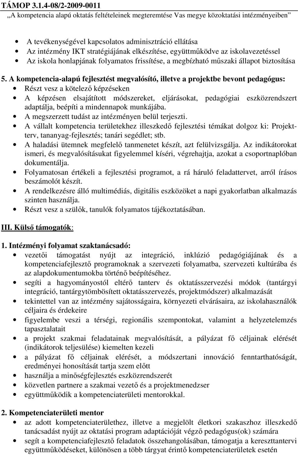 A kompetencia-alapú fejlesztést megvalósító, illetve a projektbe bevont pedagógus: Részt vesz a kötelező képzéseken A képzésen elsajátított módszereket, eljárásokat, pedagógiai eszközrendszert