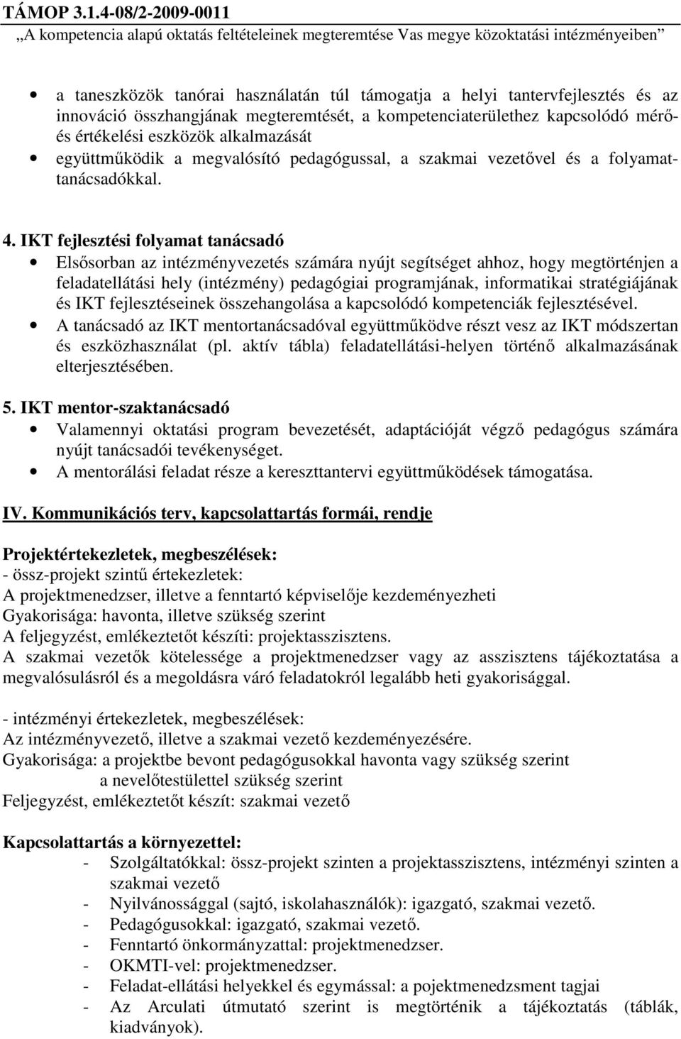 IKT fejlesztési folyamat tanácsadó Elsősorban az intézményvezetés számára nyújt segítséget ahhoz, hogy megtörténjen a feladatellátási hely (intézmény) pedagógiai programjának, informatikai