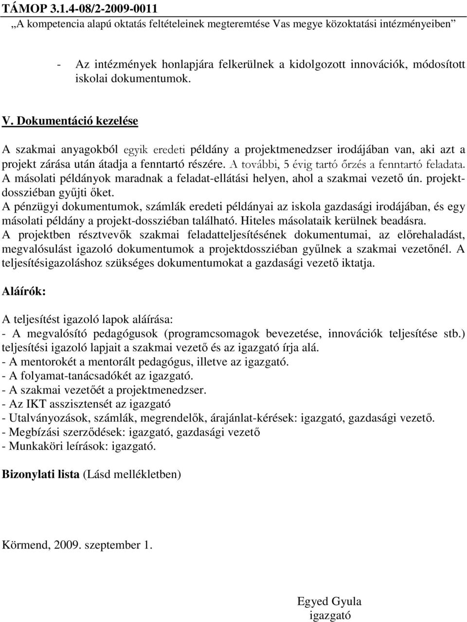 A további, 5 évig tartó őrzés a fenntartó feladata. A másolati példányok maradnak a feladat-ellátási helyen, ahol a szakmai vezető ún. projektdossziéban gyűjti őket.