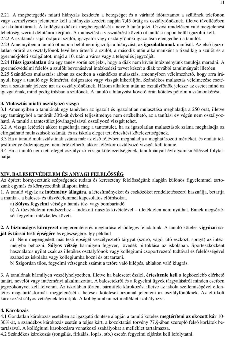 A mulasztást a visszatérést követő öt tanítási napon belül igazolni kell. 2.22 A szaktanár saját órájáról szülői, igazgatói vagy osztályfőnöki igazolásra elengedheti a tanulót. 2.23 Amennyiben a tanuló öt napon belül nem igazolja a hiányzást, az igazolatlannak minősül.