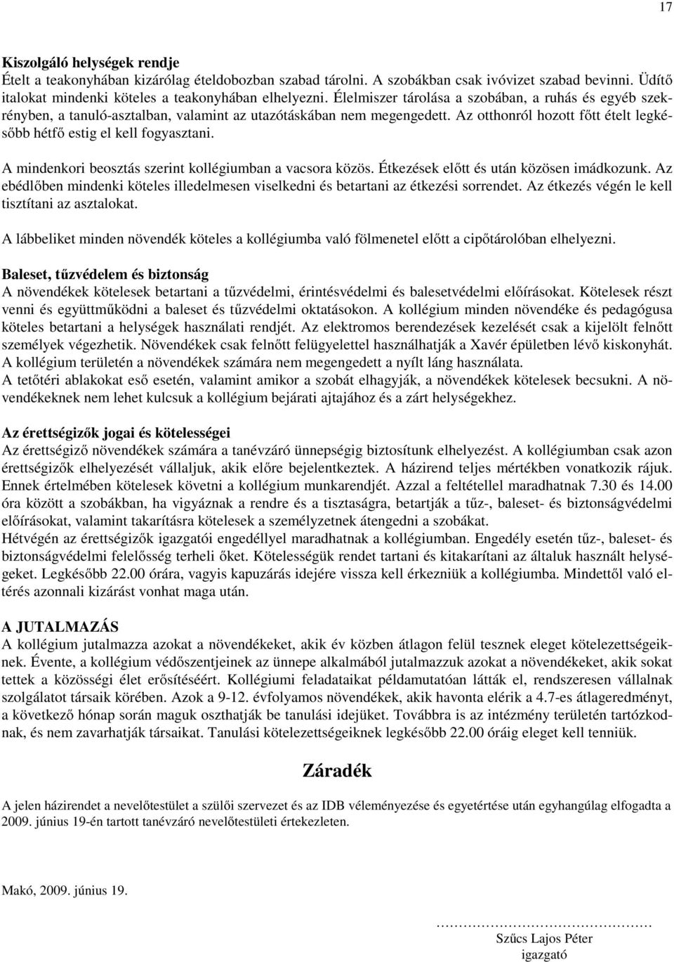 A mindenkori beosztás szerint kollégiumban a vacsora közös. Étkezések előtt és után közösen imádkozunk. Az ebédlőben mindenki köteles illedelmesen viselkedni és betartani az étkezési sorrendet.