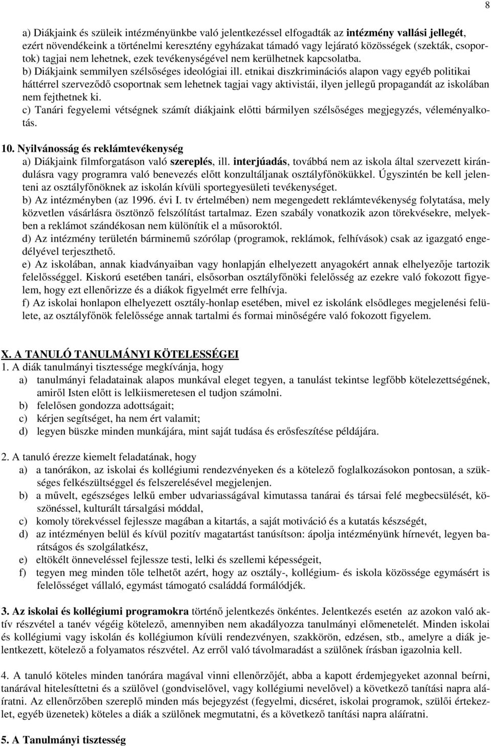 etnikai diszkriminációs alapon vagy egyéb politikai háttérrel szerveződő csoportnak sem lehetnek tagjai vagy aktivistái, ilyen jellegű propagandát az iskolában nem fejthetnek ki.