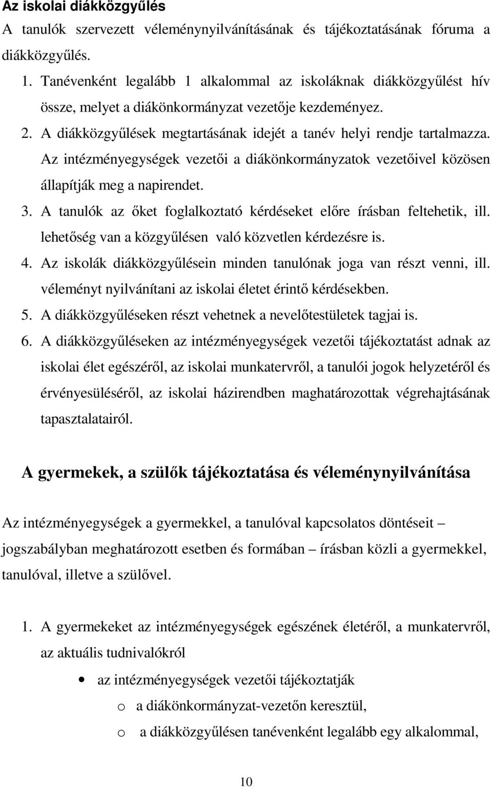 Az intézményegységek vezetői a diákönkormányzatok vezetőivel közösen állapítják meg a napirendet. 3. A tanulók az őket foglalkoztató kérdéseket előre írásban feltehetik, ill.