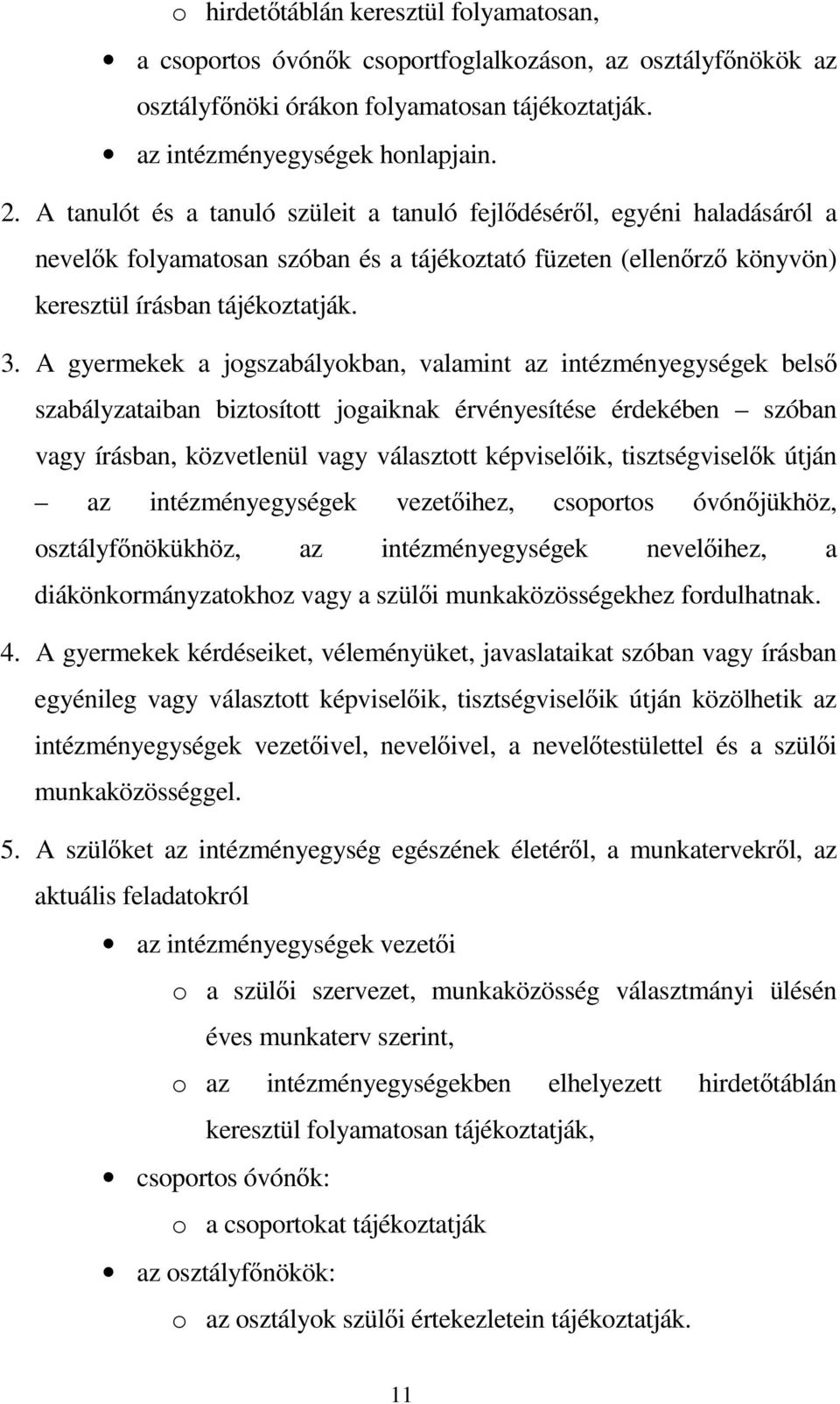 A gyermekek a jogszabályokban, valamint az intézményegységek belső szabályzataiban biztosított jogaiknak érvényesítése érdekében szóban vagy írásban, közvetlenül vagy választott képviselőik,