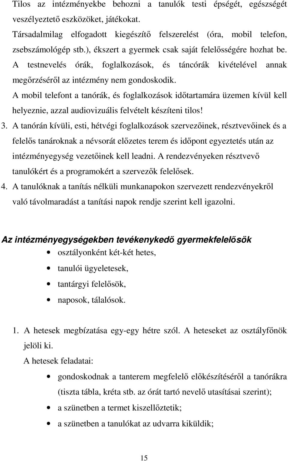 A mobil telefont a tanórák, és foglalkozások időtartamára üzemen kívül kell helyeznie, azzal audiovizuális felvételt készíteni tilos! 3.