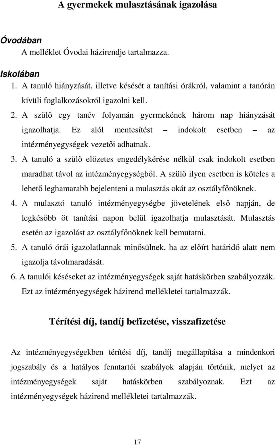 Ez alól mentesítést indokolt esetben az intézményegységek vezetői adhatnak. 3. A tanuló a szülő előzetes engedélykérése nélkül csak indokolt esetben maradhat távol az intézményegységből.