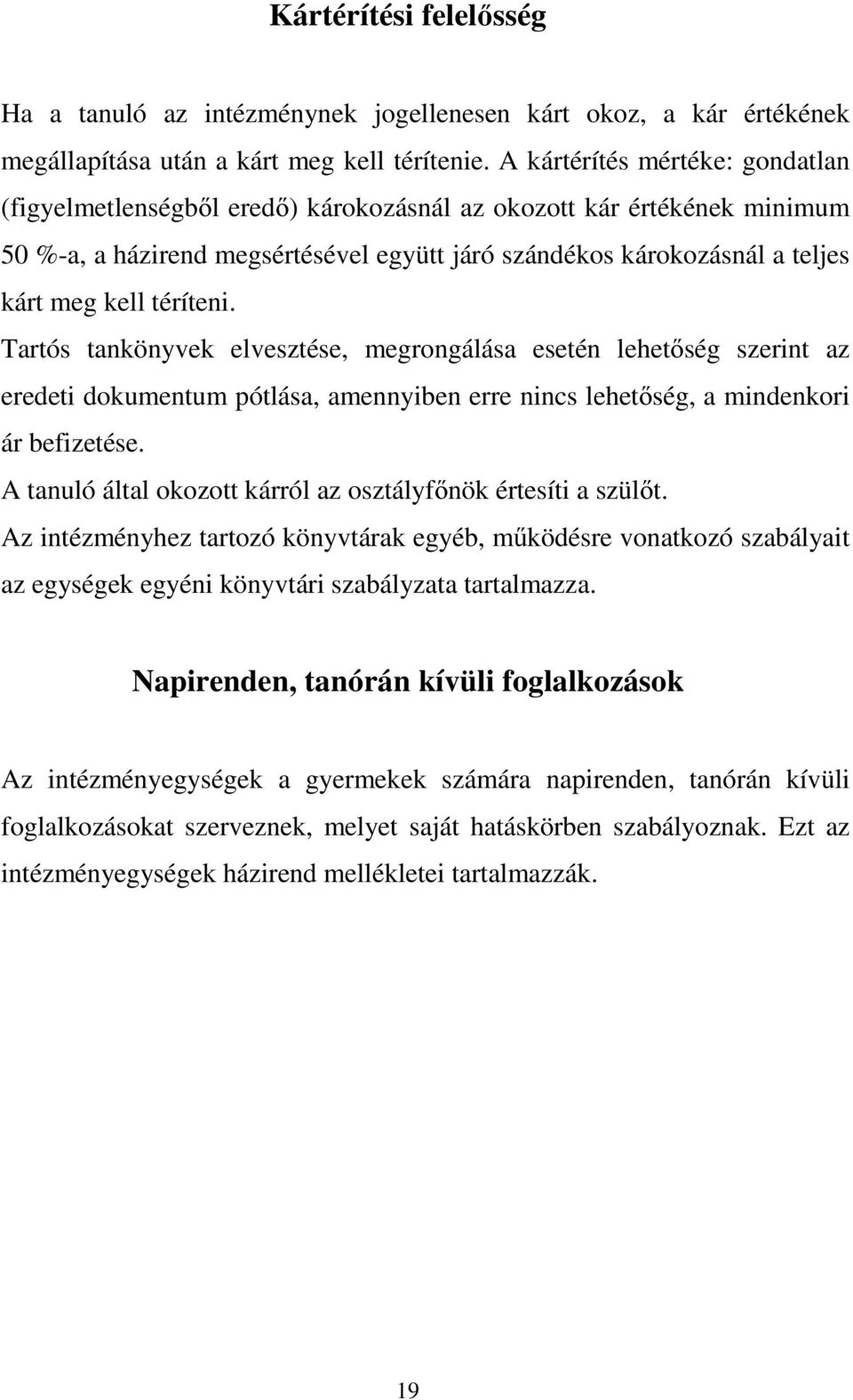 téríteni. Tartós tankönyvek elvesztése, megrongálása esetén lehetőség szerint az eredeti dokumentum pótlása, amennyiben erre nincs lehetőség, a mindenkori ár befizetése.