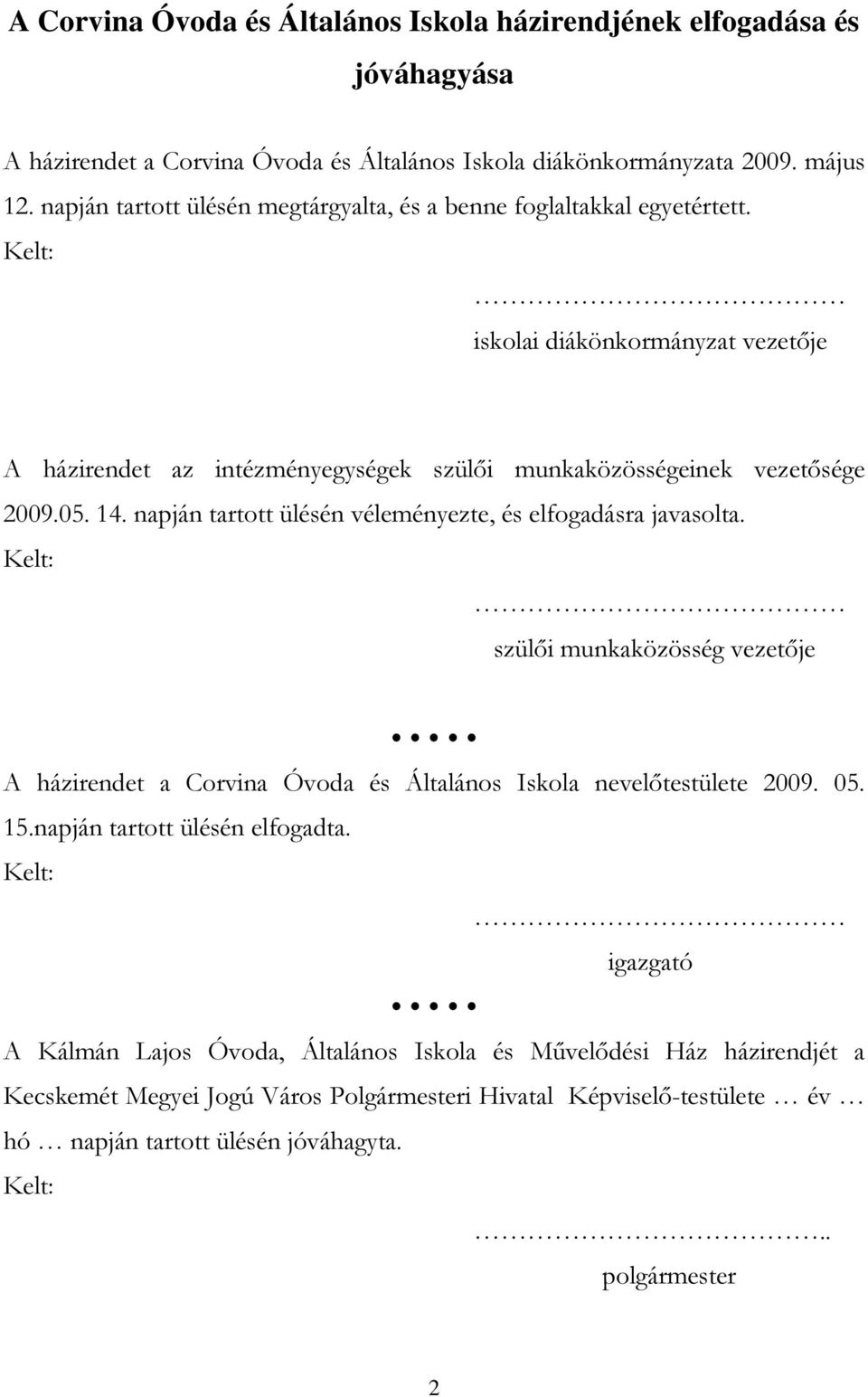 napján tartott ülésén véleményezte, és elfogadásra javasolta. Kelt: szülői munkaközösség vezetője A házirendet a Corvina Óvoda és Általános Iskola nevelőtestülete 2009. 05. 15.