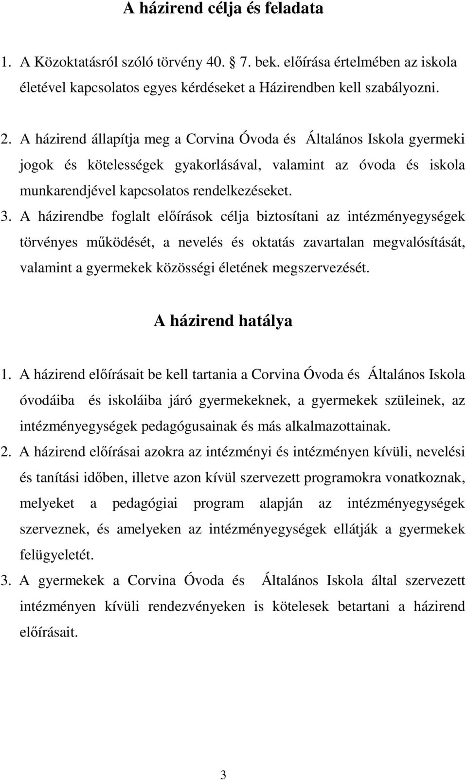 A házirendbe foglalt előírások célja biztosítani az intézményegységek törvényes működését, a nevelés és oktatás zavartalan megvalósítását, valamint a gyermekek közösségi életének megszervezését.