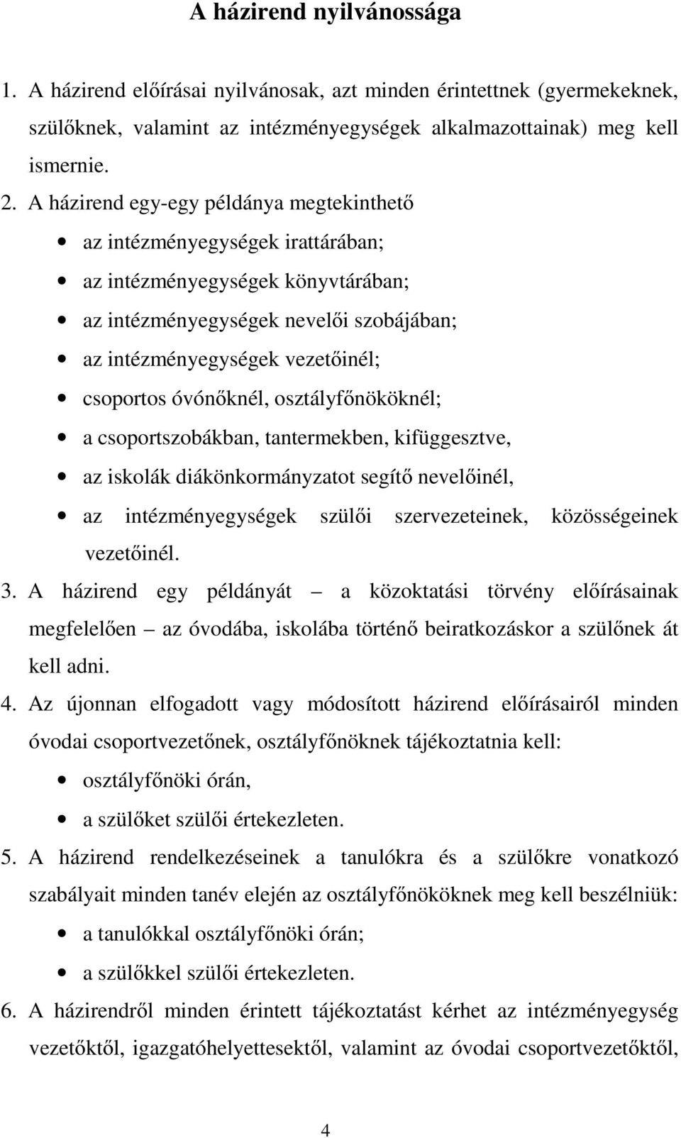 óvónőknél, osztályfőnököknél; a csoportszobákban, tantermekben, kifüggesztve, az iskolák diákönkormányzatot segítő nevelőinél, az intézményegységek szülői szervezeteinek, közösségeinek vezetőinél. 3.