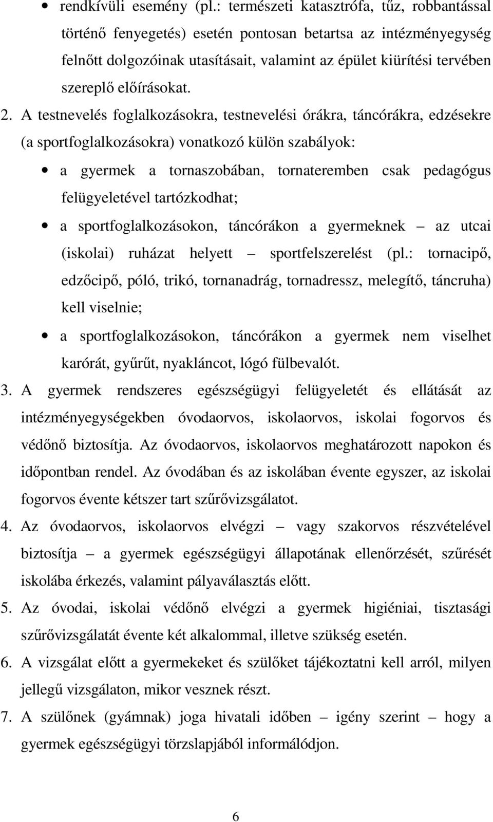 2. A testnevelés foglalkozásokra, testnevelési órákra, táncórákra, edzésekre (a sportfoglalkozásokra) vonatkozó külön szabályok: a gyermek a tornaszobában, tornateremben csak pedagógus felügyeletével