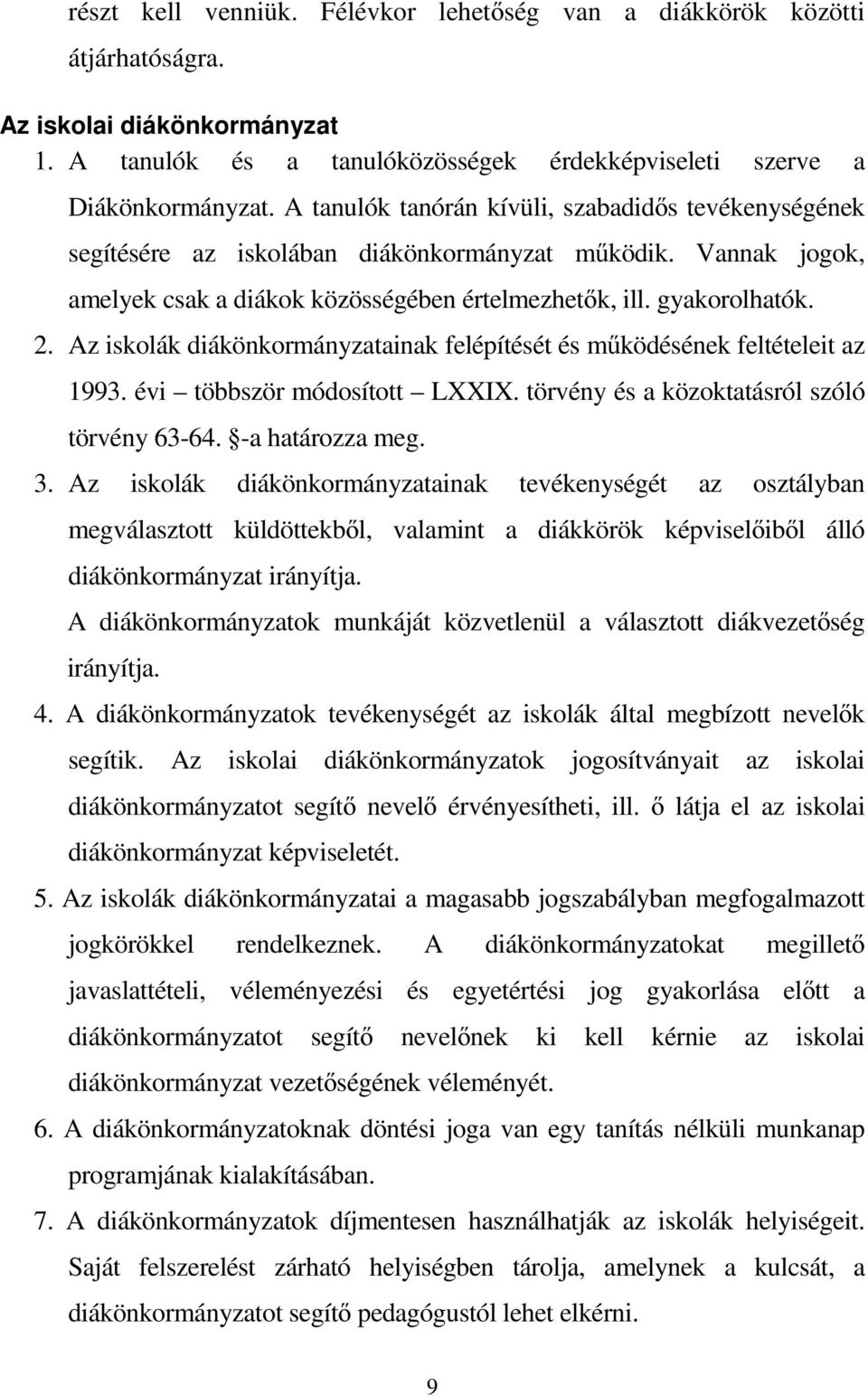 Az iskolák diákönkormányzatainak felépítését és működésének feltételeit az 1993. évi többször módosított LXXIX. törvény és a közoktatásról szóló törvény 63-64. -a határozza meg. 3.