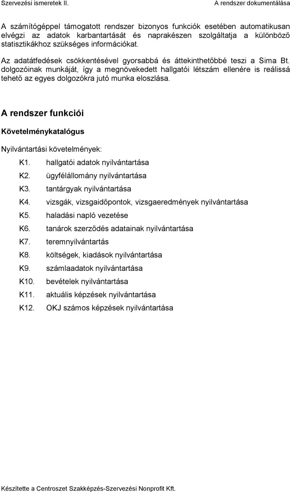 dolgozóinak munkáját, így a megnövekedett hallgatói létszám ellenére is reálissá tehető az egyes dolgozókra jutó munka eloszlása.