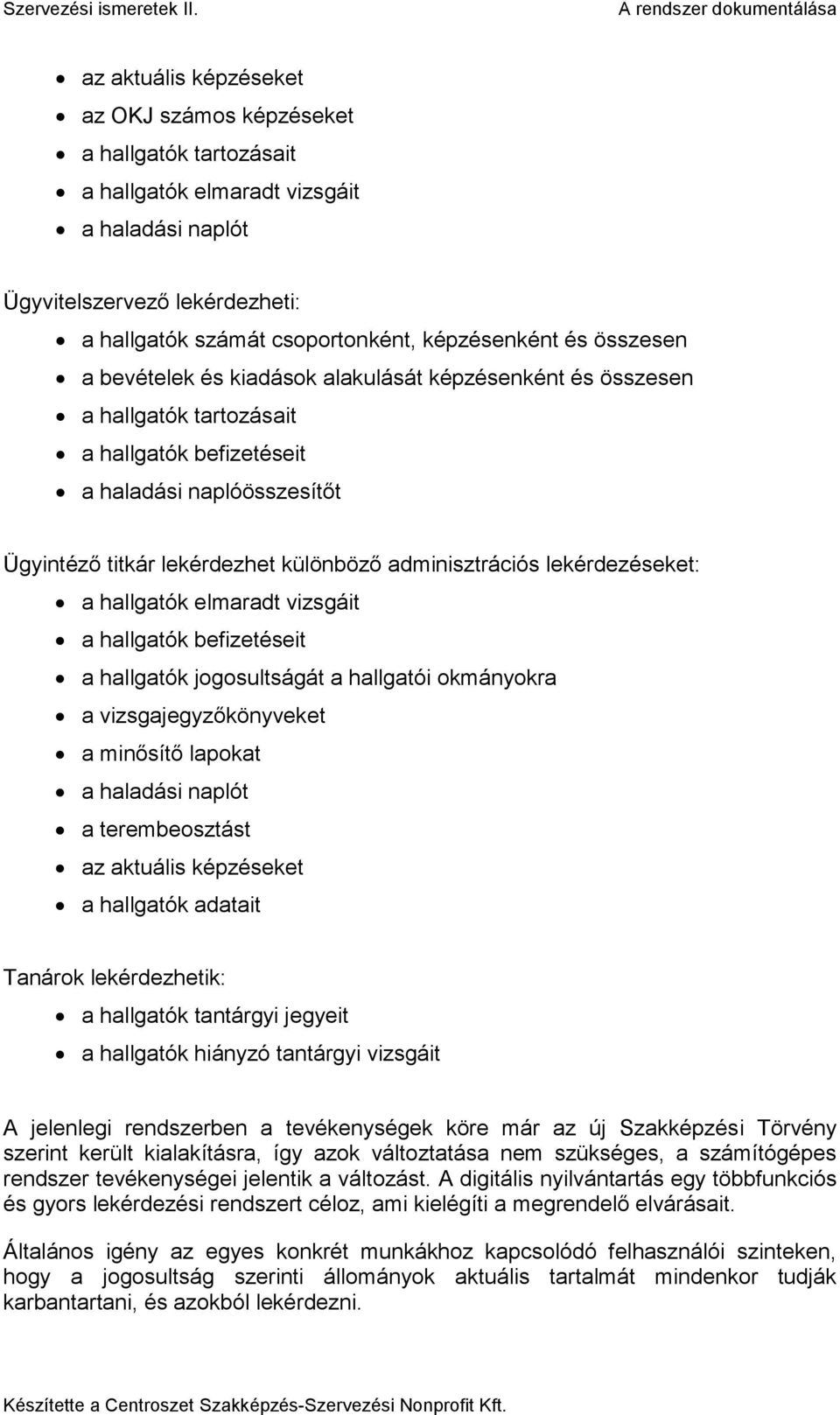 adminisztrációs lekérdezéseket: a hallgatók elmaradt vizsgáit a hallgatók befizetéseit a hallgatók jogosultságát a hallgatói okmányokra a vizsgajegyzőkönyveket a minősítő lapokat a haladási naplót a