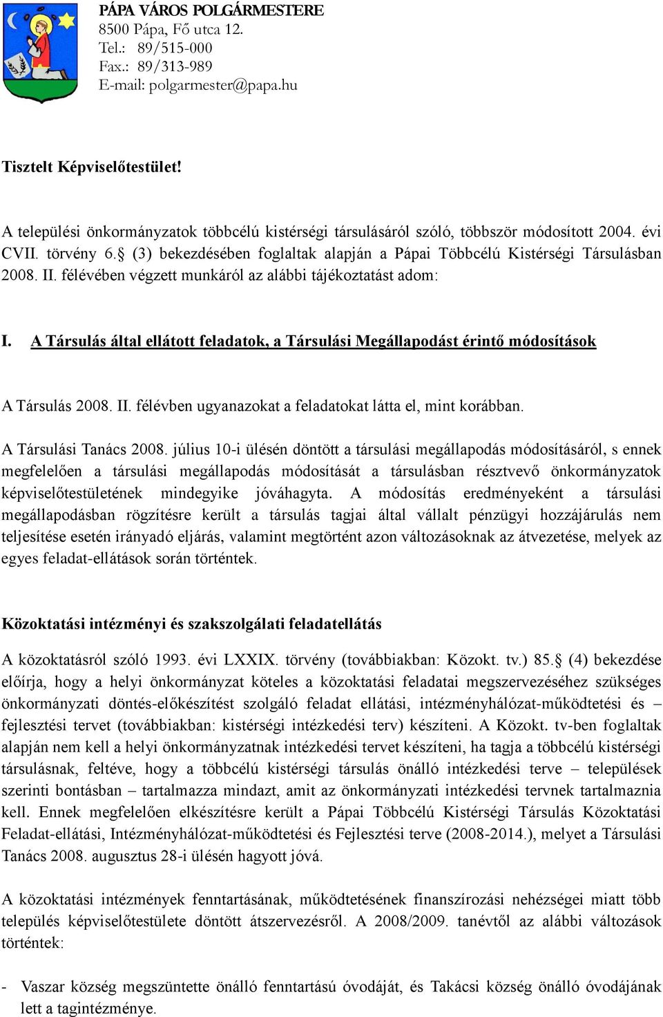 félévében végzett munkáról az alábbi tájékoztatást adom: I. A Társulás által ellátott feladatok, a Társulási Megállapodást érintő módosítások A Társulás 2008. II.