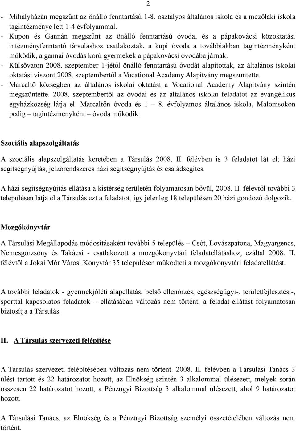 korú gyermekek a pápakovácsi óvodába járnak. - Külsővaton 2008. szeptember 1-jétől önálló fenntartású óvodát alapítottak, az általános iskolai oktatást viszont 2008.