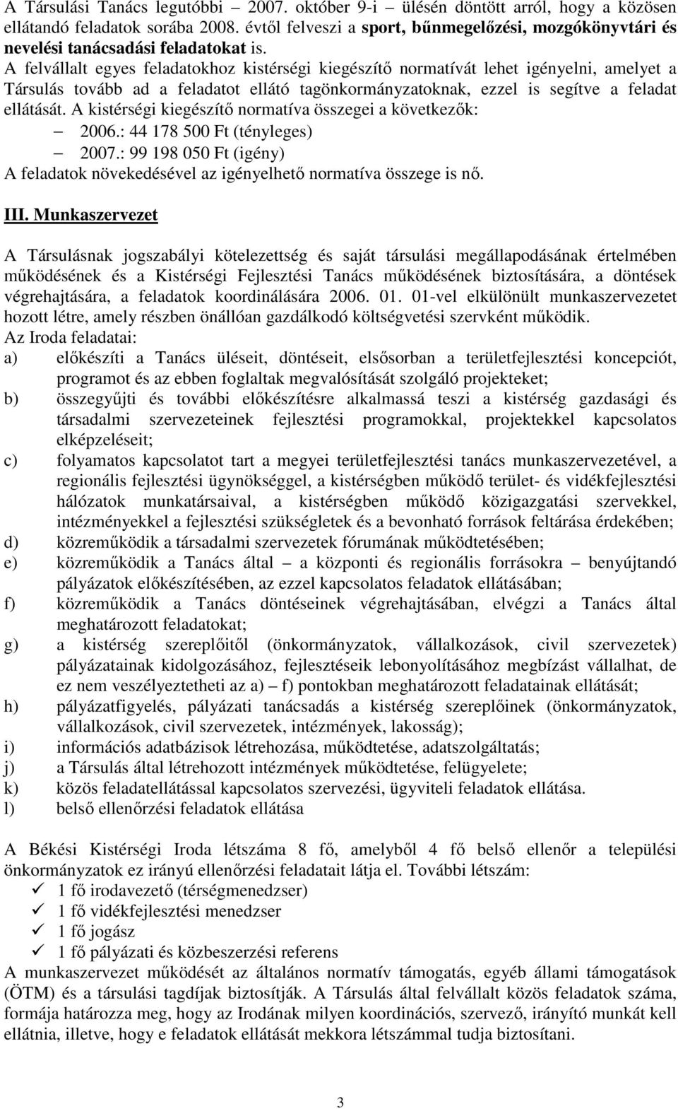 A felvállalt egyes feladatokhoz kistérségi kiegészítı normatívát lehet igényelni, amelyet a Társulás tovább ad a feladatot ellátó tagönkormányzatoknak, ezzel is segítve a feladat ellátását.