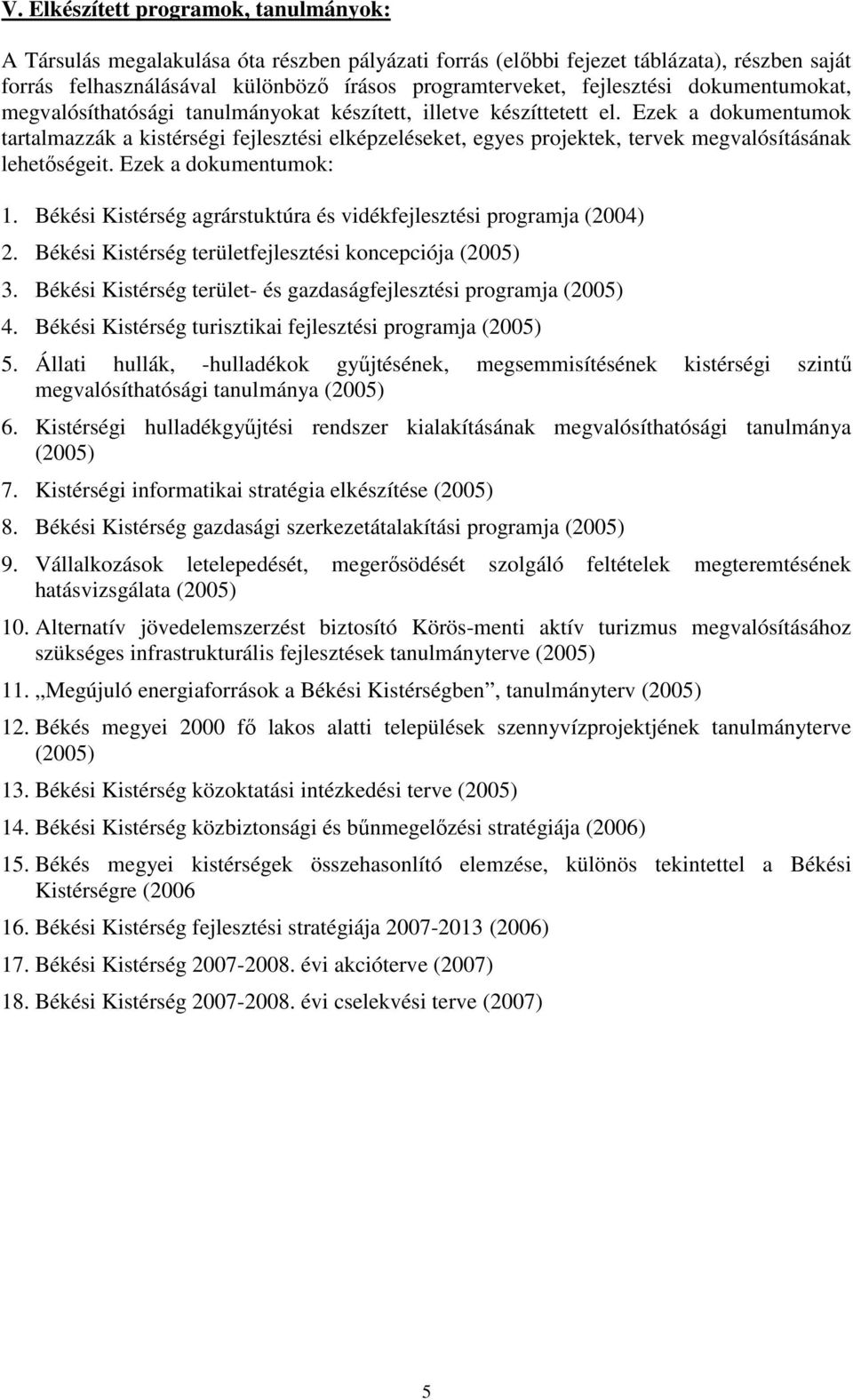 Ezek a dokumentumok tartalmazzák a kistérségi fejlesztési elképzeléseket, egyes projektek, tervek megvalósításának lehetıségeit. Ezek a dokumentumok: 1.