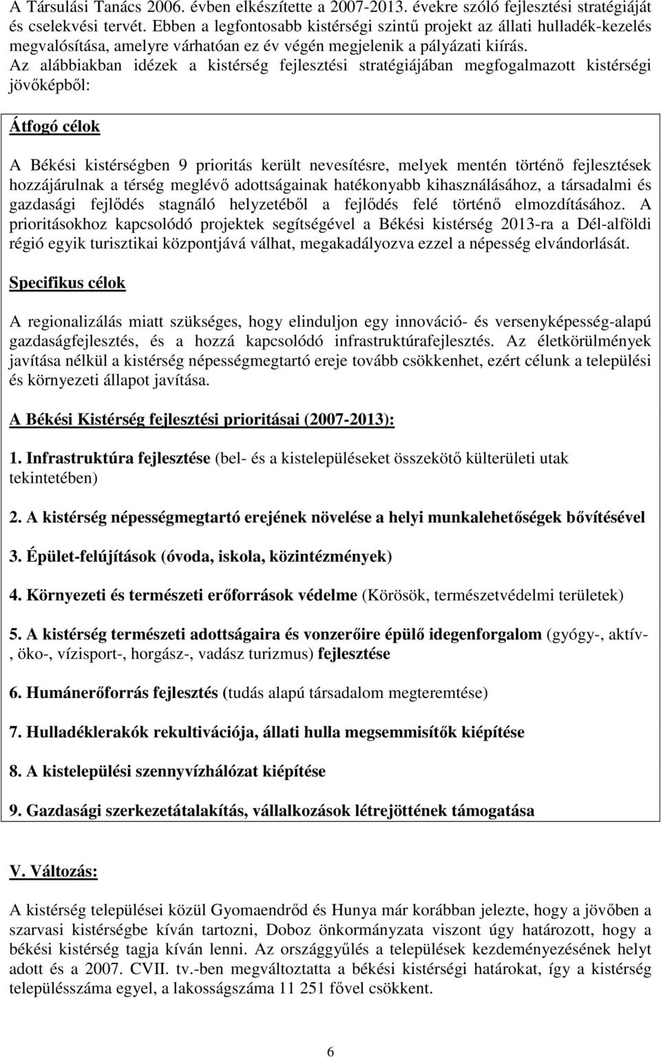 Az alábbiakban idézek a kistérség fejlesztési stratégiájában megfogalmazott kistérségi jövıképbıl: Átfogó célok A Békési kistérségben 9 prioritás került nevesítésre, melyek mentén történı