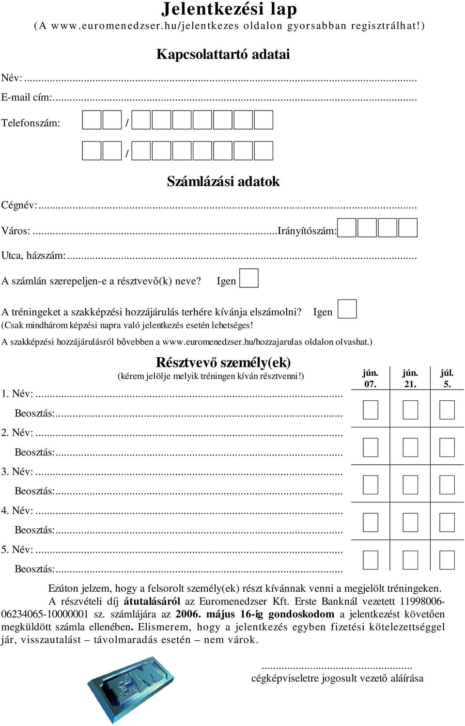 Igen (Csak mindhárom képzési napra való jelentkezés esetén lehetséges! A szakképzési hozzájárulásról bővebben a www.euromenedzser.hu/hozzajarulas oldalon olvashat.